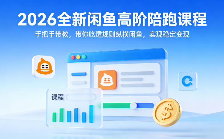 2026全新闲鱼高阶陪跑课程，手把手带教，带你吃透规则纵横闲鱼，实现稳定变现网赚项目-副业赚钱-互联网创业-资源整合网创云库