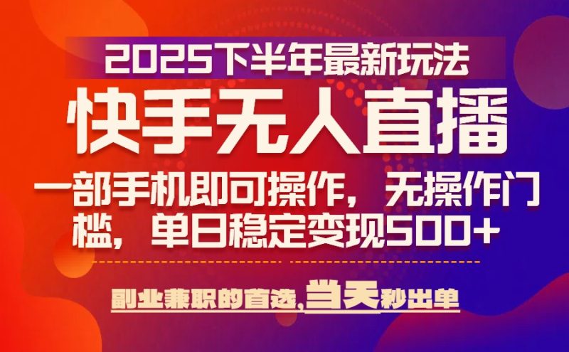 （15662期）25年快手无人直播最新玩法，当天可出单，一部手机即可操作网赚项目-副业赚钱-互联网创业-资源整合网创云库