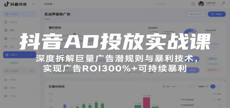 抖音AD投放实战课，深度拆解巨量广告潜规则与暴利技术，实现广告ROI300%+可持续暴利网赚项目-副业赚钱-互联网创业-资源整合网创云库