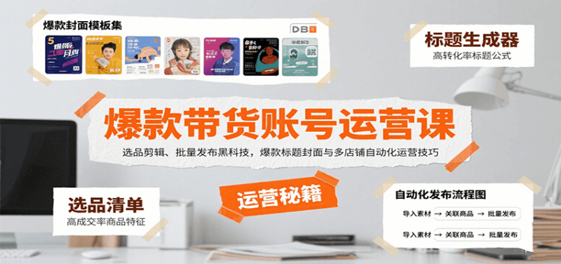 爆款带货账号运营课：选品剪辑、批量发布黑科技，爆款标题封面与多店铺自动化运营技巧网赚项目-副业赚钱-互联网创业-资源整合网创云库