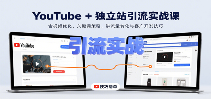 YouTube+独立站引流实战课：含视频优化、关键词策略，讲流量转化与客户开发技巧网赚项目-副业赚钱-互联网创业-资源整合网创云库