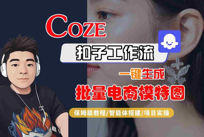 COZE扣子工作流一键生成批量电商模特图,保姆级教程-智能体搭建-项目实操网赚项目-副业赚钱-互联网创业-资源整合网创云库