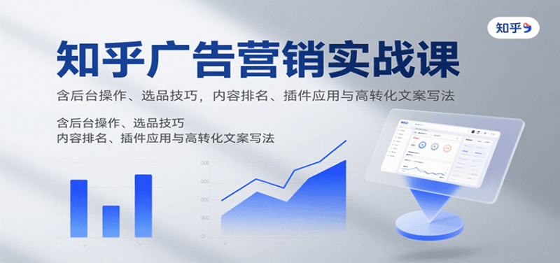 知乎广告营销实战课，含后台操作、选品技巧，内容排名、插件应用与高转化文案写法网赚项目-副业赚钱-互联网创业-资源整合网创云库