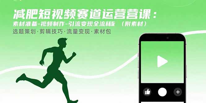 （15788期）减肥短视频赛道运营课：素材准备-视频制作-引流变现全流程 (附素材)网赚项目-副业赚钱-互联网创业-资源整合网创云库