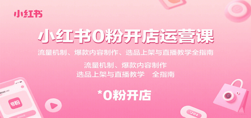 小红书0粉开店运营课：流量机制、爆款内容制作、选品上架与直播教学全指南网赚项目-副业赚钱-互联网创业-资源整合网创云库