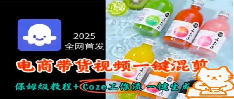 2025全网首发，电商带货视频一键混剪保姆级教程+Coze工作流一键生成网赚项目-副业赚钱-互联网创业-资源整合网创云库
