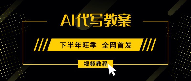 （15961期）AI代写教案，9月开学旺季，日入300-1000+，蓝海项目，永不失业副业兼职！网赚项目-副业赚钱-互联网创业-资源整合网创云库