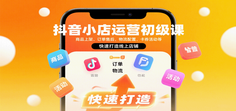 抖音小店运营初级课：商品上架、订单售后、物流配置、卡券活动等，快速打造线上店铺网赚项目-副业赚钱-互联网创业-资源整合网创云库