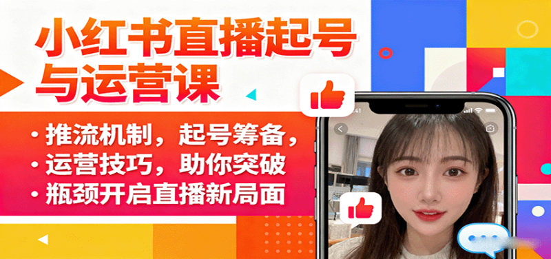 小红书直播起号与运营课：推流机制，起号筹备，运营技巧，助你突破瓶颈开启直播新局面网赚项目-副业赚钱-互联网创业-资源整合网创云库