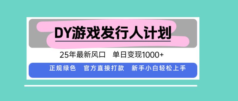 (15985期)DY游戏发行人计划,25年最新风口,单日变现1000+网赚项目-副业赚钱-互联网创业-资源整合网创云库