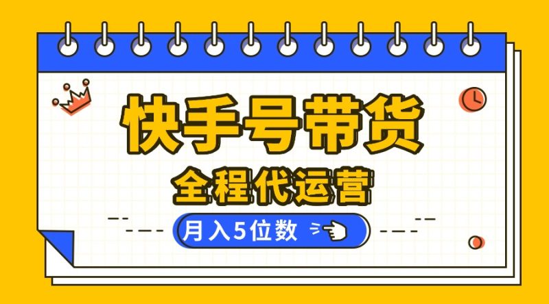 （16012期）【快手托管 】你提供账号，我来剪辑视频发布，全程代运营带货，月入5位数网赚项目-副业赚钱-互联网创业-资源整合网创云库