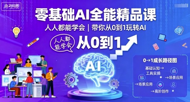 零基础AI全能精品课，人人都能学会，带你从0到1玩转AI网赚项目-副业赚钱-互联网创业-资源整合网创云库