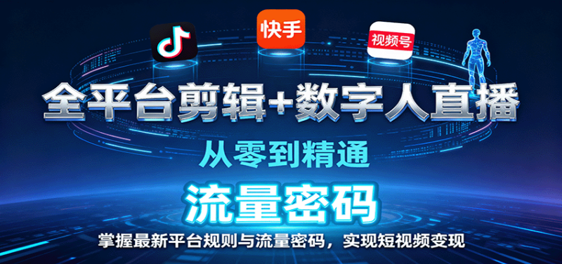 全平台剪辑+数字人直播，从零到精通，掌握最新平台规则与流量密码，实现短视频变现网赚项目-副业赚钱-互联网创业-资源整合网创云库