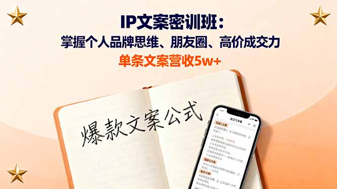 （16167期）IP文案密训班：掌握个人品牌思维、朋友圈、高价成交力，单条文案营收5w+网赚项目-副业赚钱-互联网创业-资源整合网创云库