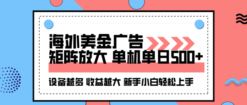 海外美金广告全自动挂机，单机单日500+可矩阵放大设备越多收益越大，新手小白轻松上手网赚项目-副业赚钱-互联网创业-资源整合网创云库