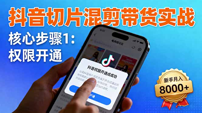（16319期）抖音切片混剪带货实战：权限开通、商品挂车、混剪手法，新手月入8000+网赚项目-副业赚钱-互联网创业-资源整合网创云库