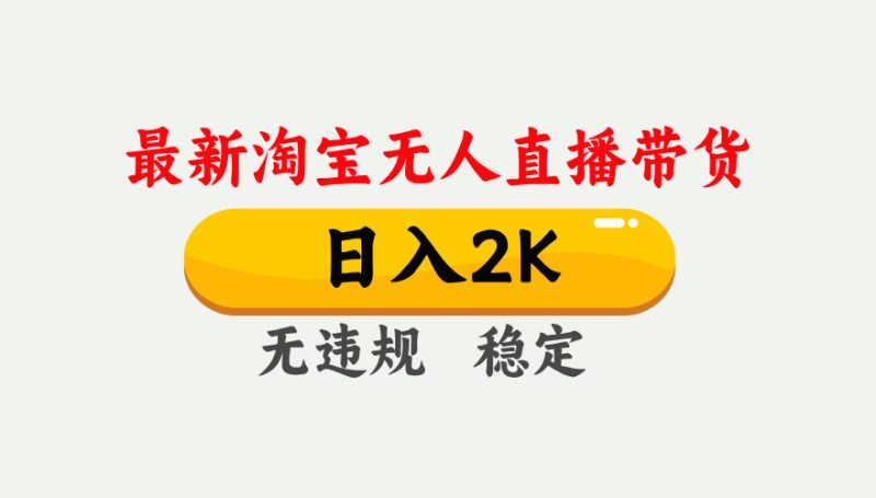 淘宝无人直播【最新】，日入2K，独家技术，无违规无封号，可矩阵，长期稳定【揭秘】网赚项目-副业赚钱-互联网创业-资源整合网创云库