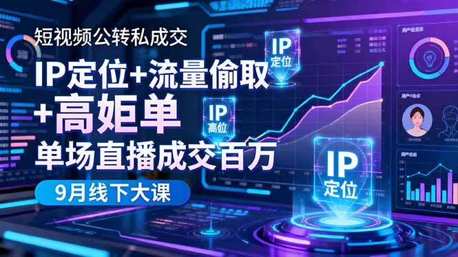 （16406期）短视频公转私成交9月线下大课，IP定位+流量偷取+高客单，单场直播成交百万网赚项目-副业赚钱-互联网创业-资源整合网创云库