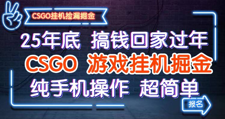25年底搞钱回家过年，CSGO游戏挂机掘金，纯手机操作超简单网赚项目-副业赚钱-互联网创业-资源整合网创云库