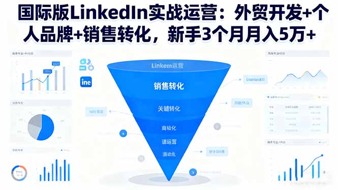 （16397期）国际版LinkedIn实战运营：外贸开发+个人品牌+销售转化，新手3个月月入5万+网赚项目-副业赚钱-互联网创业-资源整合网创云库