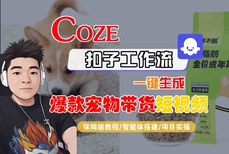 Coze扣子智能体工作流一键生成“爆款宠物带货“短视频，全流程保姆级教学网赚项目-副业赚钱-互联网创业-资源整合网创云库