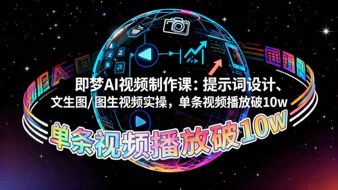 （16417期）即梦AI视频制作课：提示词设计、文生图/图生视频实操，单条视频播放破10w网赚项目-副业赚钱-互联网创业-资源整合网创云库