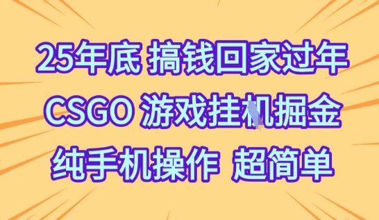 25年底搞钱回家过年，CSGO游戏挂G掘金，纯手机操作超简单网赚项目-副业赚钱-互联网创业-资源整合网创云库