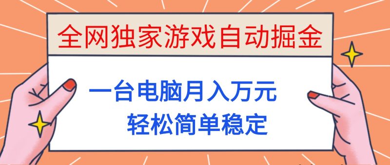 （16531期）全网独家游戏自动掘金，一台电脑月入万元，轻松简单稳定！网赚项目-副业赚钱-互联网创业-资源整合网创云库