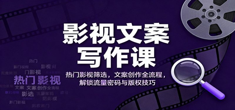 影视文案写作课：热门影视筛选，文案创作全流程，解锁流量密码与版权技巧网赚项目-副业赚钱-互联网创业-资源整合网创云库
