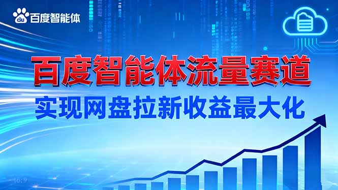 （16573期）建百度智能体流量赛道，实现网盘拉新收益最大化网赚项目-副业赚钱-互联网创业-资源整合网创云库