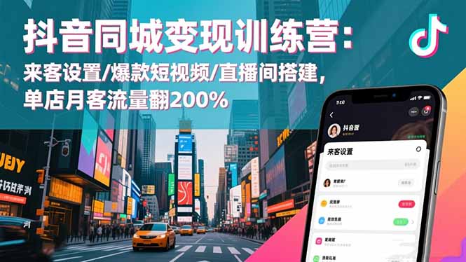 （16571期）抖音同城变现训练营：来客设置/爆款短视频/直播间搭建,单店月客流量翻200%网赚项目-副业赚钱-互联网创业-资源整合网创云库