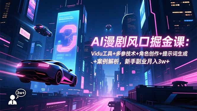 （16738期）AI漫剧风口掘金课：Vidu工具+多参技术+角色创作+提示词生成+案例解析，新手副业月入3w+网赚项目-副业赚钱-互联网创业-资源整合网创云库