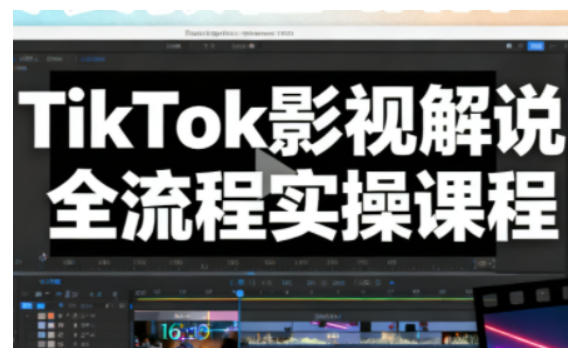 TikTok影视解说全流程实操，手把手教你打造TK爆款解说视频网赚项目-副业赚钱-互联网创业-资源整合网创云库