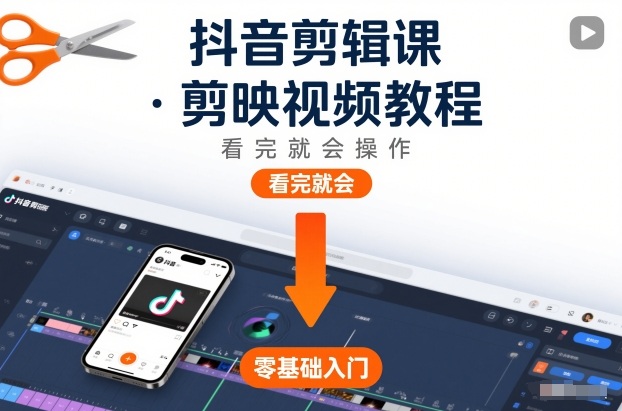 抖音剪辑课，剪映视频教程，看完就会操作网赚项目-副业赚钱-互联网创业-资源整合网创云库