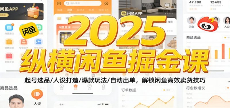 2025纵横闲鱼掘金课：起号选品/人设打造/爆款玩法/自动出单，解锁闲鱼高效卖货技巧网赚项目-副业赚钱-互联网创业-资源整合网创云库