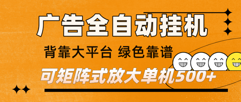 广告全自动挂机 单机单日500+ 矩阵放大 背靠大平台 绿色稳定 新手小白轻松玩转网赚项目-副业赚钱-互联网创业-资源整合网创云库
