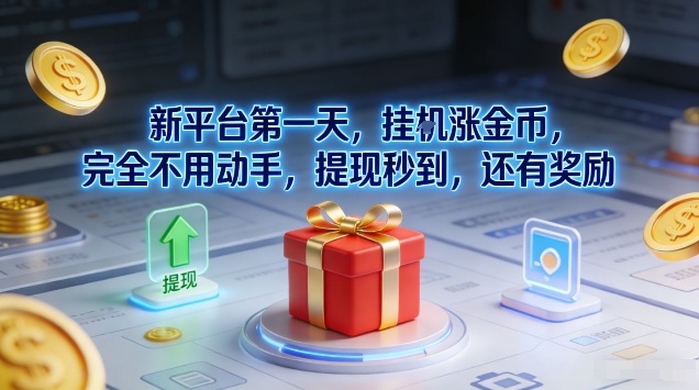 新平台第一天，挂G涨金币，完全不用动手，提现秒到，还有奖励网赚项目-副业赚钱-互联网创业-资源整合网创云库