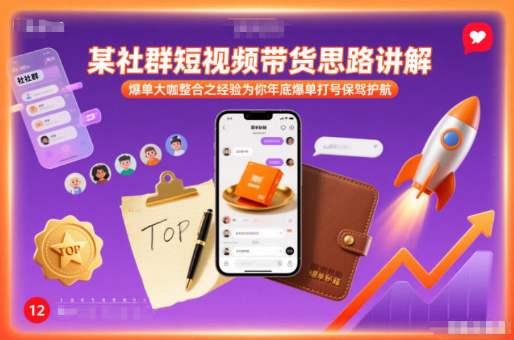 某社群短视频带货思路讲解，爆单大咖整合之经验为你年底爆单打号保驾护航网赚项目-副业赚钱-互联网创业-资源整合网创云库