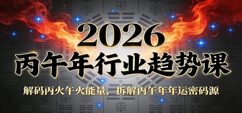 公众号付费文章：2026丙午年行业趋势课：解码丙火午火能量，拆解丙午年年运密码源网赚项目-副业赚钱-互联网创业-资源整合网创云库