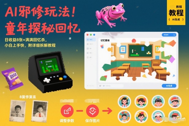 AI邪修玩法，童年探秘回忆，日收益8张+满满回忆杀，小白上手快，附详细拆解教程网赚项目-副业赚钱-互联网创业-资源整合网创云库