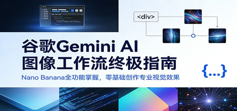 谷歌Gemini AI 图像工作流终极指南：Nano Banana全功能掌握，零基础创作专业视觉效果网赚项目-副业赚钱-互联网创业-资源整合网创云库