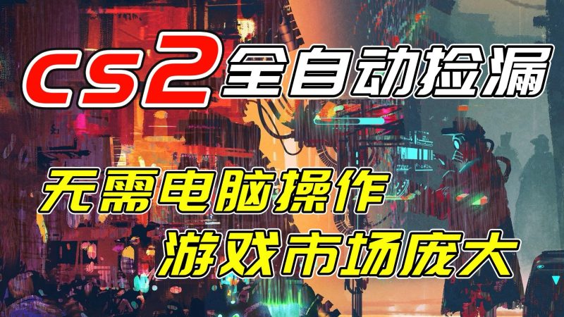 （17160期）开年王炸CSGO挂机项目，单日捡漏1000+，无需电脑操作，无需进入游戏，支持任何验证网赚项目-副业赚钱-互联网创业-资源整合网创云库