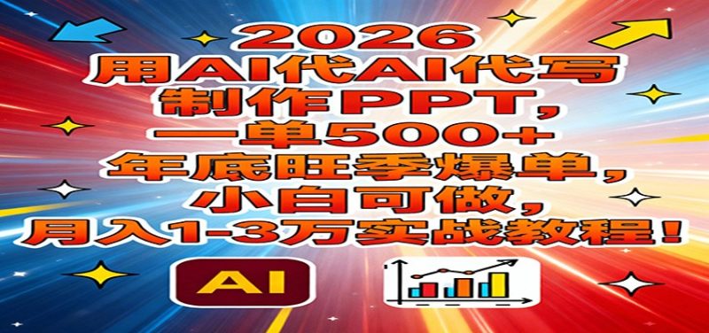 2026用AI代写制作PPT,一单500+,年底旺季爆单,小白可做,月入1-3万实战教程网赚项目-副业赚钱-互联网创业-资源整合网创云库