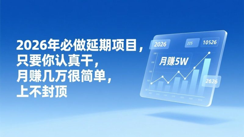 （17187期）2026年延期项目，只要你认真干，月赚几万很简单，上不封顶网赚项目-副业赚钱-互联网创业-资源整合网创云库