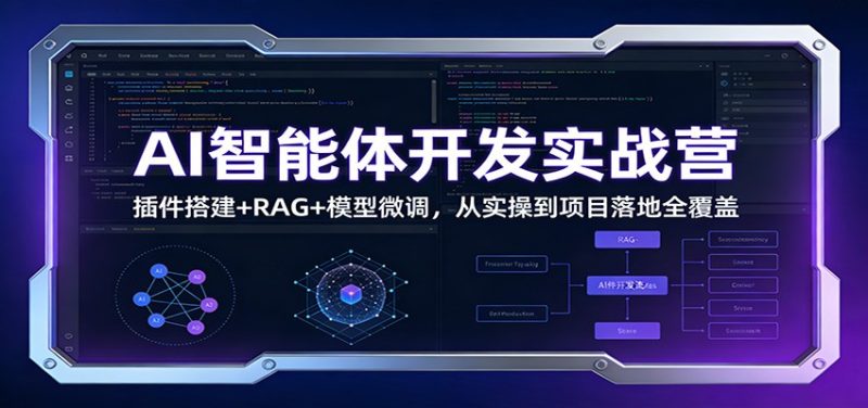 AI智能体开发实战营：插件搭建+RAG+模型微调，从实操到项目落地全覆盖网赚项目-副业赚钱-互联网创业-资源整合网创云库