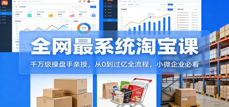 淘宝天猫系统课：千万级操盘手亲授，从0到过亿全流程，小微企业必看网赚项目-副业赚钱-互联网创业-资源整合网创云库