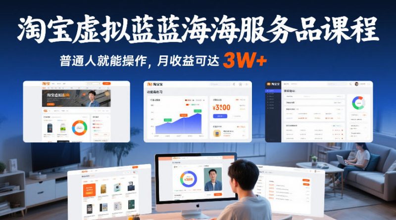 淘宝虚拟蓝海服务品课程，普通人就能操作，月收益可达3W+网赚项目-副业赚钱-互联网创业-资源整合网创云库