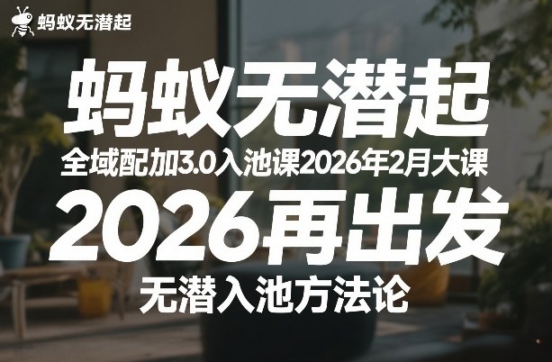 蚂蚁无潜不起全域配抖加3.0入池课2026年2月大课，​2026再出发，无潜入池方法论网赚项目-副业赚钱-互联网创业-资源整合网创云库