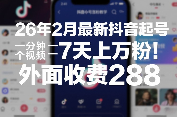 26年2月最新抖音起号涨粉教学，一分钟一个视频，7天上万粉，外面收费288网赚项目-副业赚钱-互联网创业-资源整合网创云库