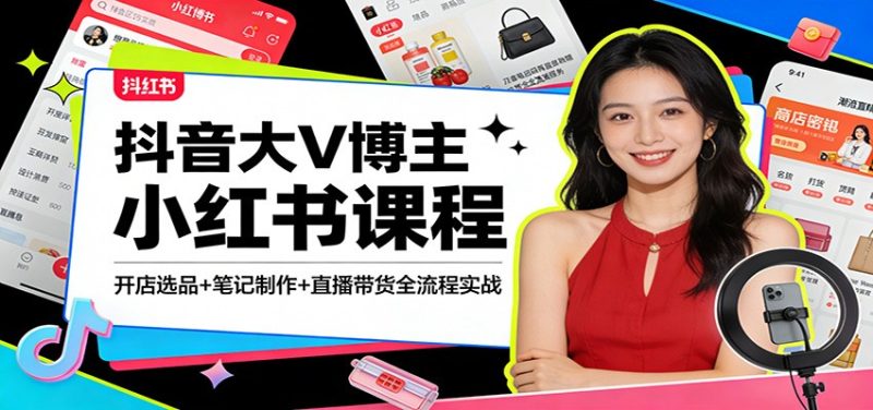 抖音大V博主小红书课程：开店选品+笔记制作+直播带货全流程实战网赚项目-副业赚钱-互联网创业-资源整合网创云库